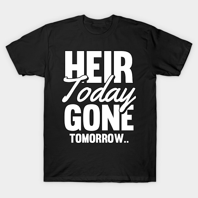 Heir Today Gone Tomorrow  Historians and History Teachers T-Shirt by Riffize